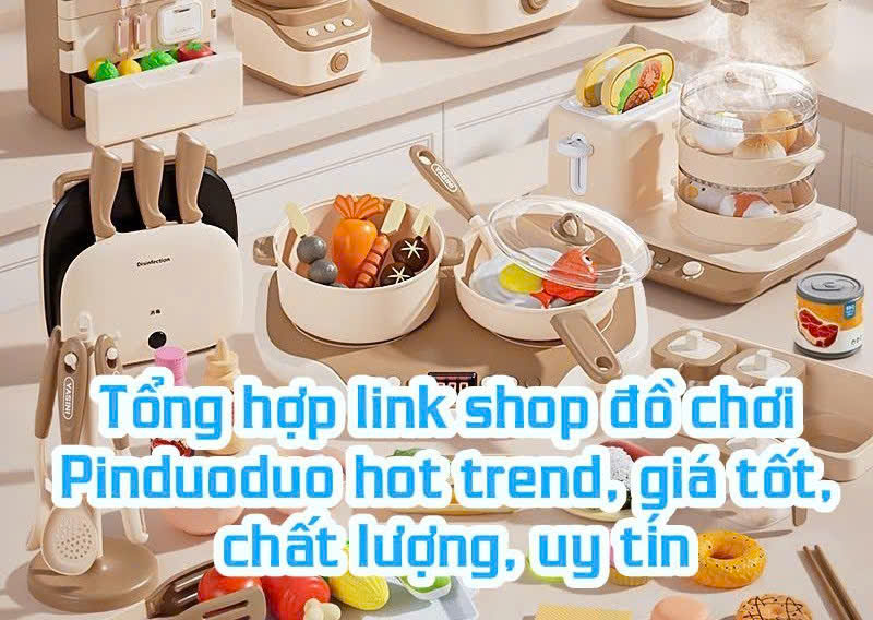 Tổng hợp link shop đồ chơi Pinduoduo hot trend, giá tốt
